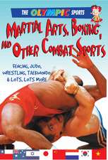 Martial Arts, Boxing, and Other Combat Sports: Fencing, Judo, Wrestling, Taekwondo, & a Whole Lot More