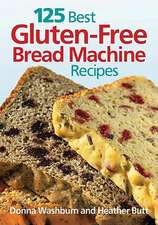 125 Best Gluten-Free Bread Machine Recipes: From Jams & Jellies to Marmalades & Chutneys