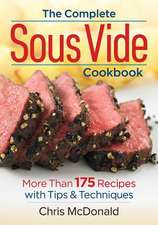 The Complete Sous Vide Cookbook: More Than 175 Recipes with Tips and Techniques