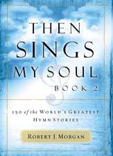 Then Sings My Soul, Book 2: 150 of the World's Greatest Hymn Stories