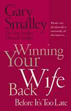 Winning Your Wife Back Before It's Too Late: Whether She's Left Physically or Emotionally All That Matters Is...