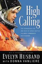 High Calling: The Courageous Life and Faith of Space Shuttle Columbia Commander Rick Husband