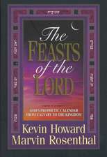 The Feasts of the Lord: God's Prophetic Calendar From Calvary to the Kingdom