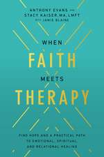 When Faith Meets Therapy: Find Hope and a Practical Path to Emotional, Spiritual, and Relational Healing