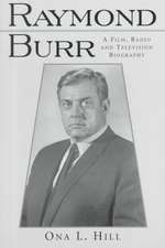 Raymond Burr: A Film, Radio and Television Biography