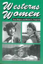 Westerns Women: Interviews with 50 Leading Ladies of Movie and Television Westerns from the 1930s to the 1960s