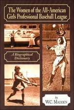 The Women of the All-American Girls Professional Baseball League: A Biographical Dictionary