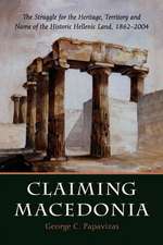 Claiming Macedonia: The Struggle for the Heritage, Territory and Name of the Historic Hellenic Land, 1862-2004