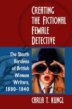 Creating the Fictional Female Detective: The Sleuth Heroines of British Women Writers, 1890-1940