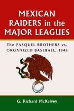 Mexican Raiders in the Major Leagues: The Pasquel Brothers Vs Organized Baseball, 1946