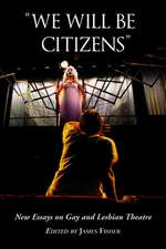 We Will Be Citizens: New Essays on Gay and Lesbian Theatre