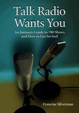 Talk Radio Wants You: An Intimate Guide to 700 Shows and How to Get Invited