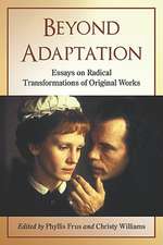 Beyond Adaptation: Essays on Radical Transformations of Original Works