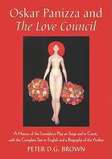 Oskar Panizza and the Love Council: A History of the Scandalous Play on Stage and in Court, with the Complete Text in English and a Biography of the A