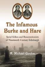 The Infamous Burke and Hare: Serial Killers and Resurrectionists of Nineteenth Century Edinburgh