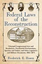 Federal Laws of the Reconstruction: Principal Congressional Acts and Resolutions, Presidential Proclamations, Speeches and Orders, and Other Legislati