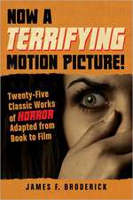 Now a Terrifying Motion Picture!: Twenty-Five Classic Works of Horror Adapted from Book to Film