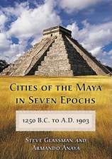 Cities of the Maya in Seven Epochs, 1250 B.C. to A.D. 1903