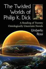 The Twisted Worlds of Philip K. Dick: A Reading of Twenty Ontologically Uncertain Novels