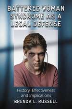 Battered Woman Syndrome as a Legal Defense: History, Effectiveness and Implications