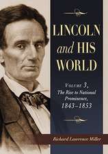 Lincoln and His World, Volume 3: The Rise to National Prominence, 1843-1853