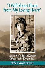 I Will Shoot Them from My Loving Heart: Memoir of a South Korean Officer in the Korean War