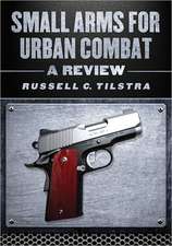 Small Arms for Urban Combat: A Review of Modern Handguns, Submachine Guns, Personal Defense Weapons, Carbines, Assault Rifles, Sniper Rifles, Anti-