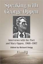 Speaking with George Oppen: Interviews with the Poet and Mary Oppen, 1968-1987