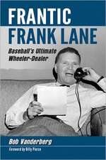 Frantic Frank Lane: Baseball's Ultimate Wheeler-Dealer