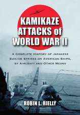 Kamikaze Attacks of World War II: A Complete History of Japanese Suicide Strikes on American Ships, by Aircraft and Other Means