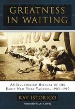 Greatness in Waiting: An Illustrated History of the Early New York Yankees, 1903-1919