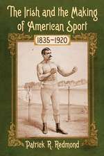 The Irish and the Making of American Sport, 1835-1920