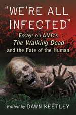 We're All Infected: Essays on AMC's the Walking Dead and the Fate of the Human