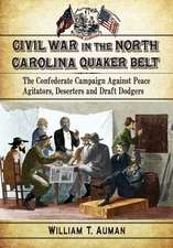 Civil War in the North Carolina Quaker Belt: The Confederate Campaign Against Peace Agitators, Deserters and Draft Dodgers