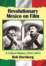 Revolutionary Mexico on Film a Critical History, 1914-2014