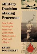 Military Decision-Making Processes: Case Studies Involving the Preparation, Commitment, Application and Withdrawal of Force