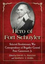 Hero of Fort Schuyler: Selected Revolutionary War Correspondence of Brigadier General Peter Gansevoort, Jr.