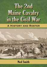 The 2nd Maine Cavalry in the Civil War: A History and Roster