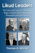 Likud Leaders: The Lives and Careers of Menachem Begin, Yitzhak Shamir, Benjamin Netanyahu and Ariel Sharon