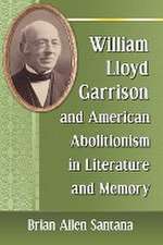 William Lloyd Garrison and American Abolitionism in Literature and Memory