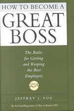 How to Become a Great Boss: The Rules for Getting and Keeping the Best Employees