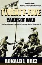 Twenty-Five Yards of War: The Extraordinary Courage of Ordinary Men in World War II