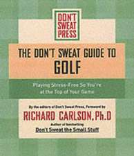 The Don't Sweat Guide To Golf: Playing Stress-Free So You're at the Top of Your Game