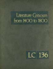 Literature Criticism from 1400 to 1800, Volume 136: Critical Discussion of the Works of Fifteenth-, Sixteenth-, Seventeenth-, and Eighteenth-Century N