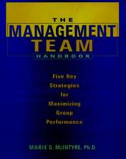 The Management Team Handbook: Five Key Strategies Stratehies for Maximizing Group Performance