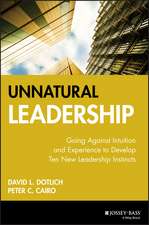 Unnatural Leadership – Going Against Intuition & Experience to Develop Ten New Leadership Instincts