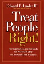 Treat People Right! – How Organizations & Individuals Can Propel Each Other into a Virtuous Spiral of Success