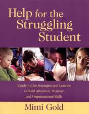 Help for the Struggling Student: Ready–to–Use Stra Strategies & Lessons to Build Attention, Memory & Organizational Skills