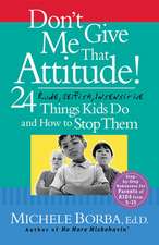 Don′t Give Me That Attitude! – 24 Rude, Selfish, Insensitive Things Kids Do and How to Stop Them