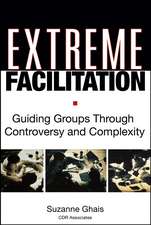 Extreme Facilitation: Guiding Groups Through Controversy and Complexity